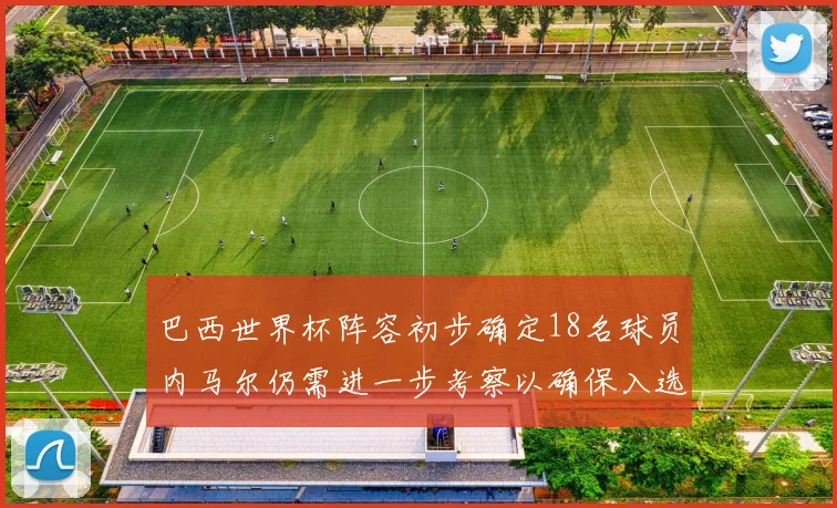 巴西世界杯阵容初步确定18名球员内马尔仍需进一步考察以确保入选